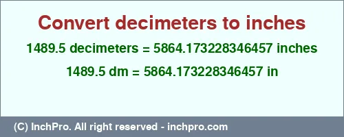 1489.5 decimeters to inches is equal to 5864.173228346457 (in) Result converting 1489.5 decimeters to inches = 5864.173228346457 inches