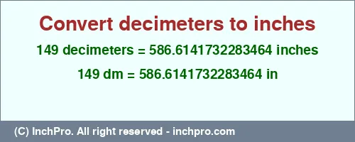 149 decimeters to inches is equal to 586.6141732283464 (in) Result converting 149 decimeters to inches = 586.6141732283464 inches
