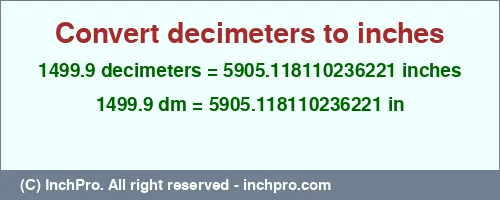 1499.9 decimeters to inches is equal to 5905.118110236221 (in) Result converting 1499.9 decimeters to inches = 5905.118110236221 inches