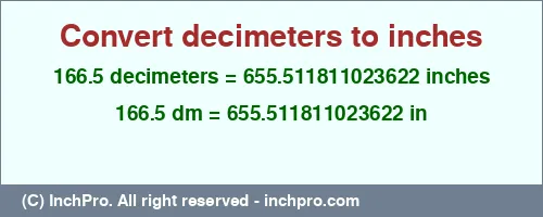 166.5 decimeters to inches is equal to 655.511811023622 (in) Result converting 166.5 decimeters to inches = 655.511811023622 inches