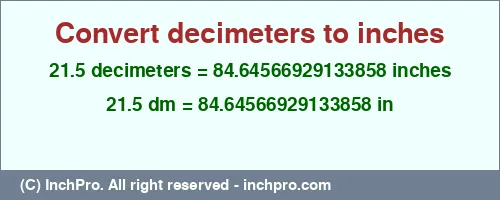 21.5 decimeters to inches is equal to 84.64566929133858 (in) Result converting 21.5 decimeters to inches = 84.64566929133858 inches