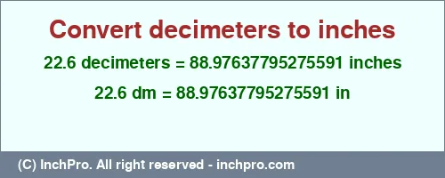 22.6 decimeters to inches is equal to 88.97637795275591 (in) Result converting 22.6 decimeters to inches = 88.97637795275591 inches