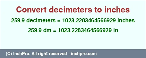 259.9 decimeters to inches is equal to 1023.2283464566929 (in) Result converting 259.9 decimeters to inches = 1023.2283464566929 inches