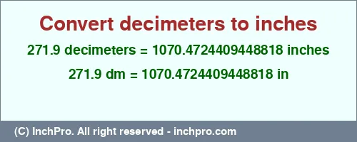 271.9 decimeters to inches is equal to 1070.4724409448818 (in) Result converting 271.9 decimeters to inches = 1070.4724409448818 inches