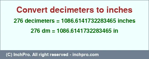 276 decimeters to inches is equal to 1086.6141732283465 (in) Result converting 276 decimeters to inches = 1086.6141732283465 inches