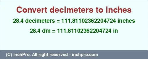 28.4 decimeters to inches is equal to 111.81102362204724 (in) Result converting 28.4 decimeters to inches = 111.81102362204724 inches