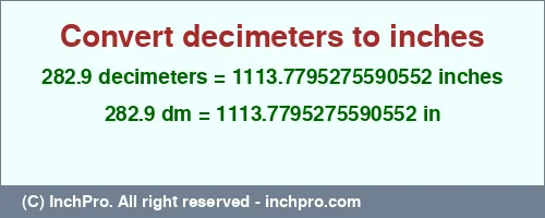 282.9 decimeters to inches is equal to 1113.7795275590552 (in) Result converting 282.9 decimeters to inches = 1113.7795275590552 inches