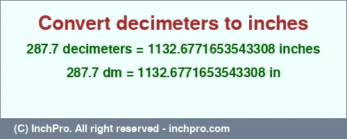 287.7 decimeters to inches is equal to 1132.6771653543308 (in) Result converting 287.7 decimeters to inches = 1132.6771653543308 inches