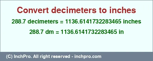 288.7 decimeters to inches is equal to 1136.6141732283465 (in) Result converting 288.7 decimeters to inches = 1136.6141732283465 inches