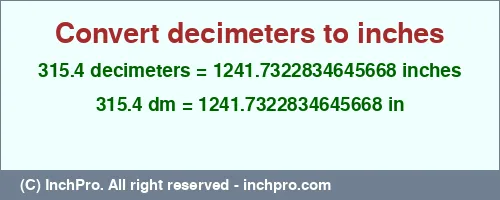 315.4 decimeters to inches is equal to 1241.7322834645668 (in) Result converting 315.4 decimeters to inches = 1241.7322834645668 inches