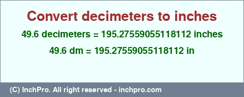 49.6 decimeters to inches is equal to 195.27559055118112 (in) Result converting 49.6 decimeters to inches = 195.27559055118112 inches