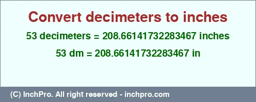 53 decimeters to inches is equal to 208.66141732283467 (in) Result converting 53 decimeters to inches = 208.66141732283467 inches