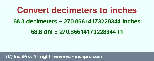 68.8 decimeters to inches is equal to 270.86614173228344 (in) Result converting 68.8 decimeters to inches = 270.86614173228344 inches