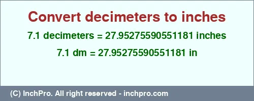 7.1 decimeters to inches is equal to 27.95275590551181 (in) Result converting 7.1 decimeters to inches = 27.95275590551181 inches
