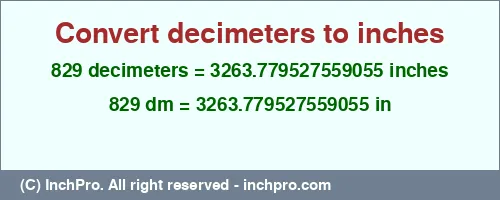 829 decimeters to inches is equal to 3263.779527559055 (in) Result converting 829 decimeters to inches = 3263.779527559055 inches