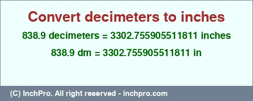 838.9 decimeters to inches is equal to 3302.755905511811 (in) Result converting 838.9 decimeters to inches = 3302.755905511811 inches