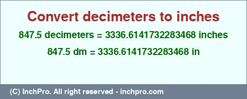 847.5 decimeters to inches is equal to 3336.6141732283468 (in) Result converting 847.5 decimeters to inches = 3336.6141732283468 inches