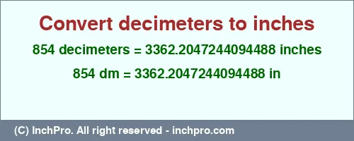 854 decimeters to inches is equal to 3362.2047244094488 (in) Result converting 854 decimeters to inches = 3362.2047244094488 inches