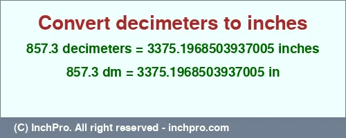 857.3 decimeters to inches is equal to 3375.1968503937005 (in) Result converting 857.3 decimeters to inches = 3375.1968503937005 inches