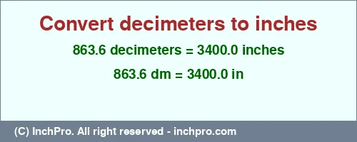 863.6 decimeters to inches is equal to 3400.0 (in) Result converting 863.6 decimeters to inches = 3400.0 inches