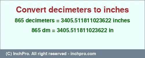 865 decimeters to inches is equal to 3405.511811023622 (in) Result converting 865 decimeters to inches = 3405.511811023622 inches