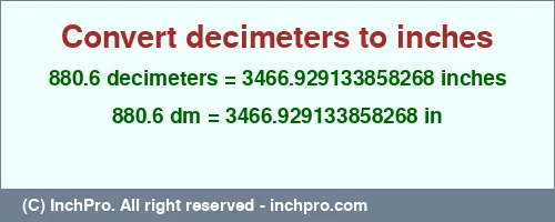 880.6 decimeters to inches is equal to 3466.929133858268 (in) Result converting 880.6 decimeters to inches = 3466.929133858268 inches