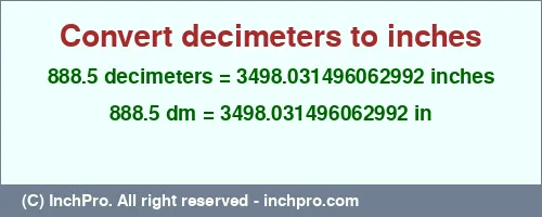 888.5 decimeters to inches is equal to 3498.031496062992 (in) Result converting 888.5 decimeters to inches = 3498.031496062992 inches
