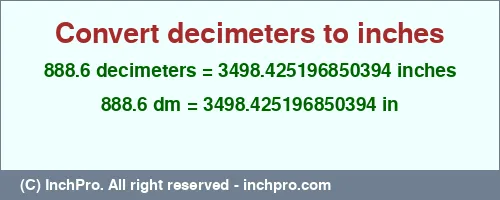 888.6 decimeters to inches is equal to 3498.425196850394 (in) Result converting 888.6 decimeters to inches = 3498.425196850394 inches
