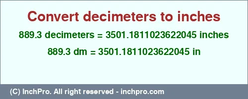 889.3 decimeters to inches is equal to 3501.1811023622045 (in) Result converting 889.3 decimeters to inches = 3501.1811023622045 inches