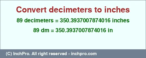 Result converting 89 decimeters to inches = 350.3937007874016 inches