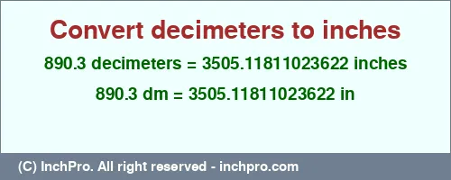 890.3 decimeters to inches is equal to 3505.11811023622 (in) Result converting 890.3 decimeters to inches = 3505.11811023622 inches