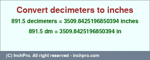 891.5 decimeters to inches is equal to 3509.8425196850394 (in) Result converting 891.5 decimeters to inches = 3509.8425196850394 inches