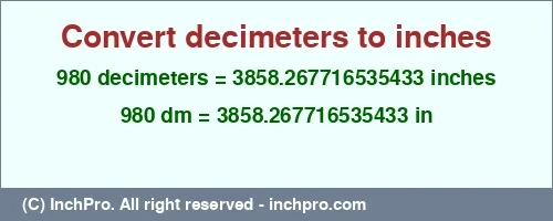 980 decimeters to inches is equal to 3858.267716535433 (in) Result converting 980 decimeters to inches = 3858.267716535433 inches
