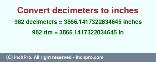 982 decimeters to inches is equal to 3866.1417322834645 (in) Result converting 982 decimeters to inches = 3866.1417322834645 inches