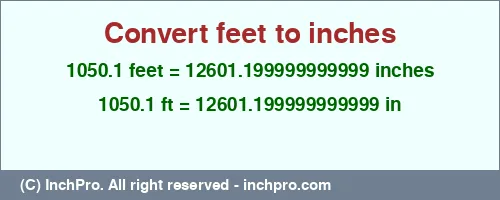 Result converting 1050.1 feet to inches = 12601.199999999999 inches