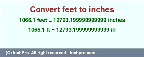 Result converting 1066.1 feet to inches = 12793.199999999999 inches