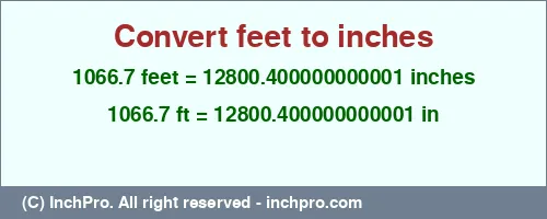 Result converting 1066.7 feet to inches = 12800.400000000001 inches