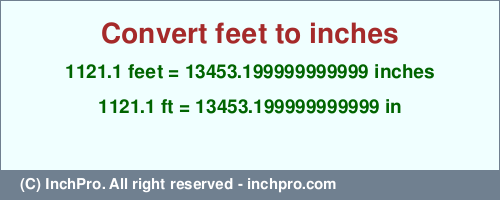 Result converting 1121.1 feet to inches = 13453.199999999999 inches
