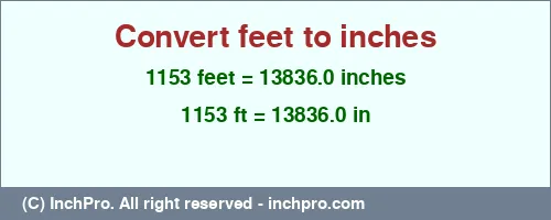1153 feet to inches is equal to 13836.0 (in) Result converting 1153 feet to inches = 13836.0 inches