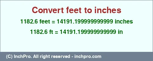 1182.6 feet to inches is equal to 14191.199999999999 (in) Result converting 1182.6 feet to inches = 14191.199999999999 inches