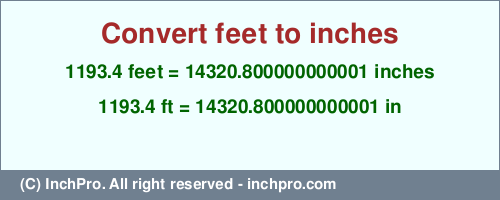 1193.4 feet to inches is equal to 14320.800000000001 (in) Result converting 1193.4 feet to inches = 14320.800000000001 inches