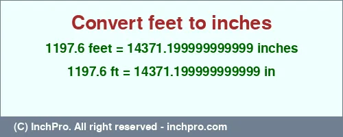 1197.6 feet to inches is equal to 14371.199999999999 (in) Result converting 1197.6 feet to inches = 14371.199999999999 inches