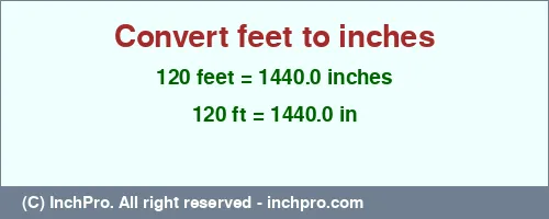 120 feet to inches is equal to 1440.0 (in) Result converting 120 feet to inches = 1440.0 inches
