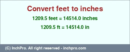 1209.5 feet to inches is equal to 14514.0 (in) Result converting 1209.5 feet to inches = 14514.0 inches