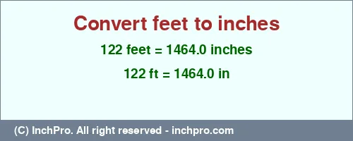 122 feet to inches is equal to 1464.0 (in) Result converting 122 feet to inches = 1464.0 inches