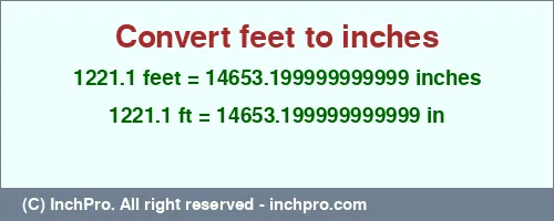 Result converting 1221.1 feet to inches = 14653.199999999999 inches