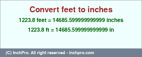 1223.8 feet to inches is equal to 14685.599999999999 (in) Result converting 1223.8 feet to inches = 14685.599999999999 inches