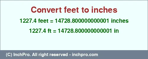 1227.4 feet to inches is equal to 14728.800000000001 (in) Result converting 1227.4 feet to inches = 14728.800000000001 inches