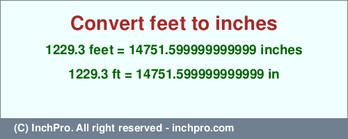 1229.3 feet to inches is equal to 14751.599999999999 (in) Result converting 1229.3 feet to inches = 14751.599999999999 inches