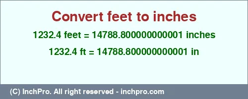 1232.4 feet to inches is equal to 14788.800000000001 (in) Result converting 1232.4 feet to inches = 14788.800000000001 inches